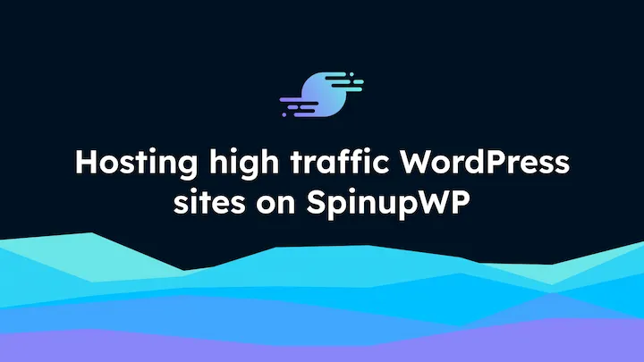 Hosting high traffic WordPress sites on SpinupWP